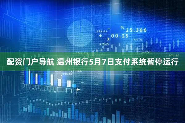 配资门户导航 温州银行5月7日支付系统暂停运行