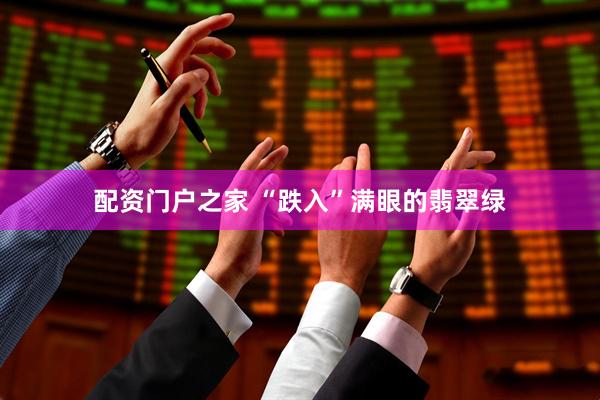 配资门户之家 “跌入”满眼的翡翠绿